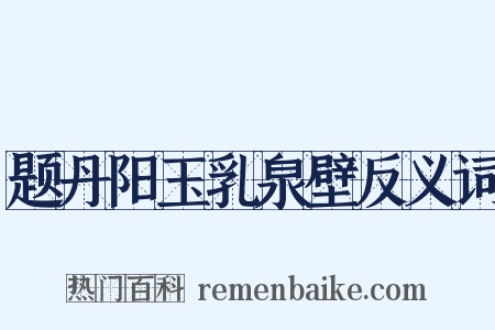 题丹阳玉乳泉壁反义词是什么意思的图片